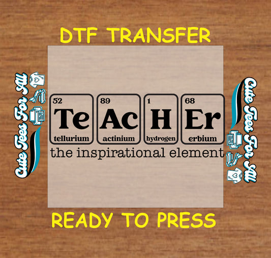 Teacher DTF transfer using periodic table elements with inspirational phrase.