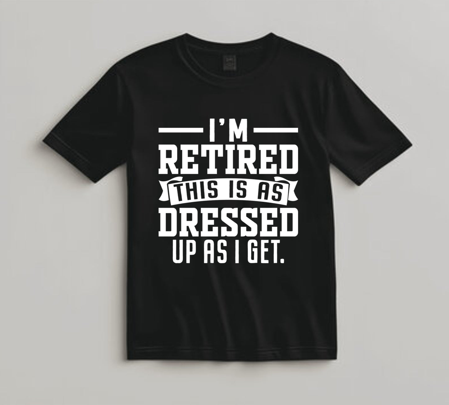 Retirement DTF Transfer Iron On Heat Transfer - Ready to Press, This is As Dressed Up As I Get DTF Transfer 10107