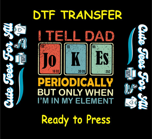 Distressed DTF transfer with periodic table joke saying I Tell Dad Jokes Periodically.