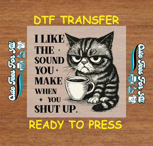 Grumpy cat DTF transfer with coffee cup and sarcastic quote I Like the Sound You Make When You Shut Up.