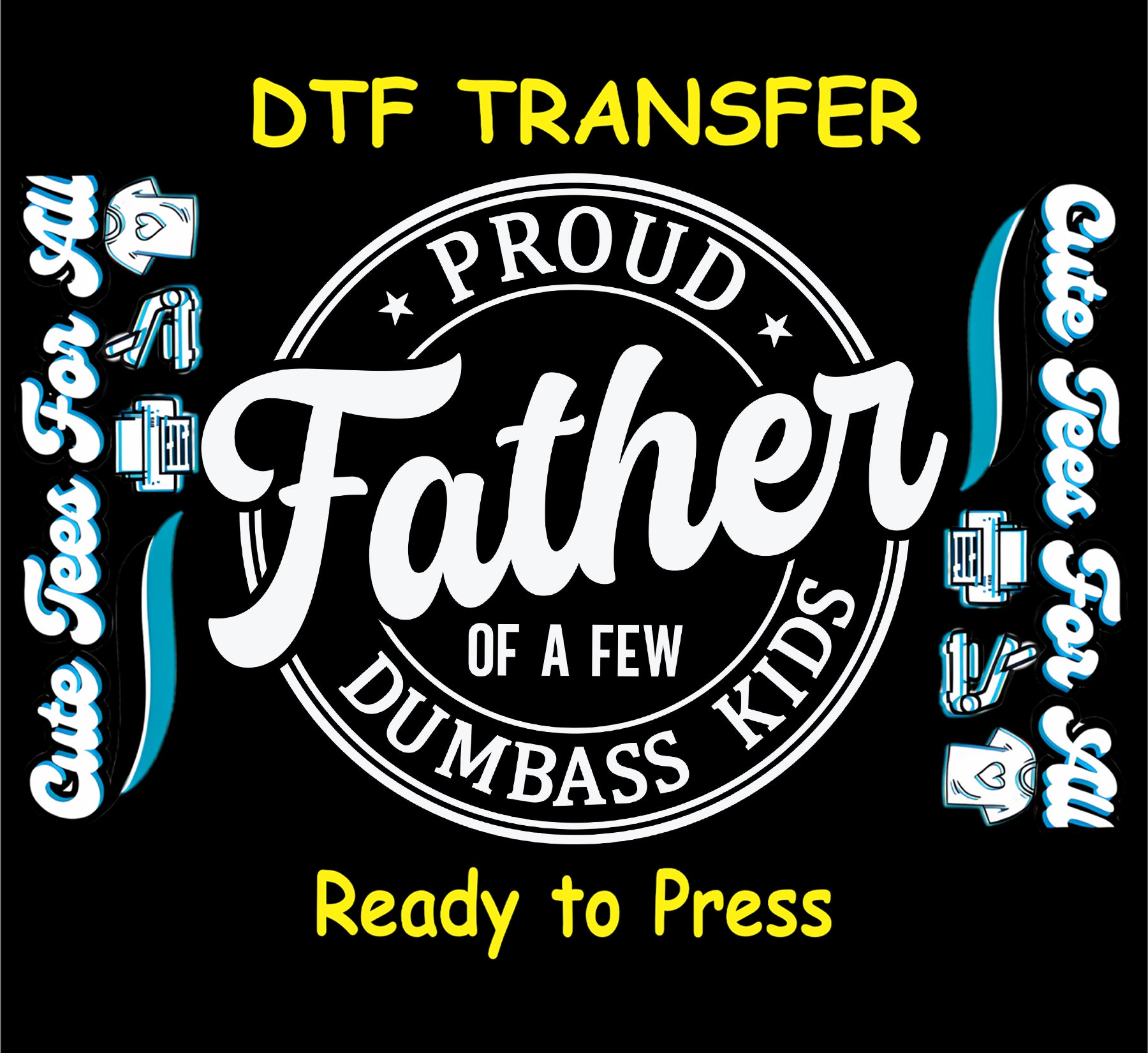 DTF transfer with bold circular badge reading Proud Father of a Few Dumbass Kids.