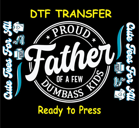 DTF transfer with bold circular badge reading Proud Father of a Few Dumbass Kids.