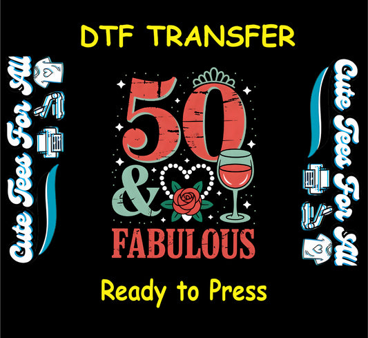 DTF transfer with 50 & Fabulous text, wine glass, rose, tiara, and hearts.