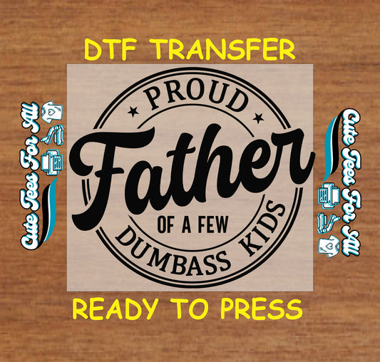 Funny dad DTF transfer with bold text that says Proud Father of a Few Dumbass Kids.