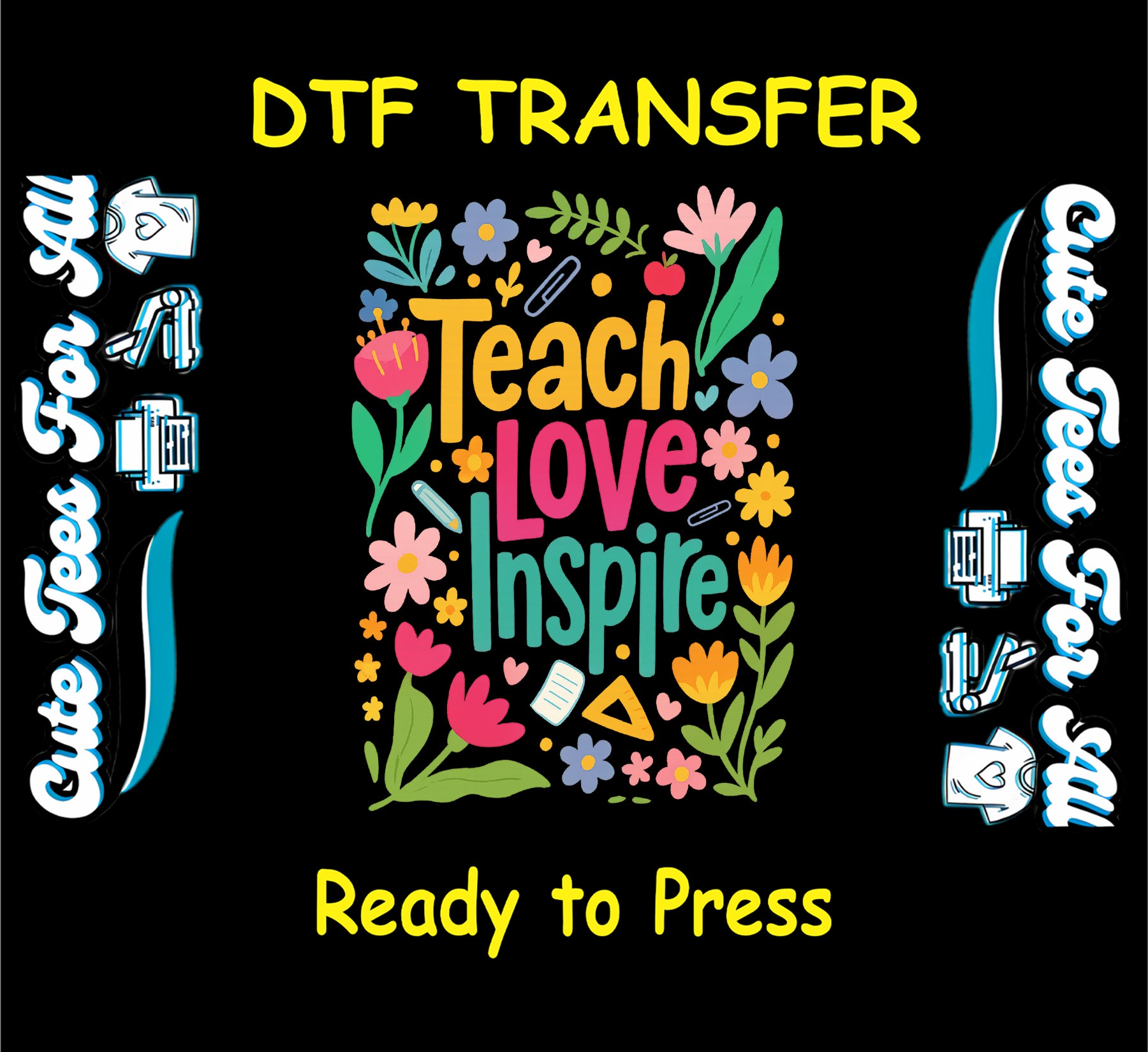 DTF transfer with "Teach Love Inspire" text surrounded by flowers, leaves, and school icons in bright colors.