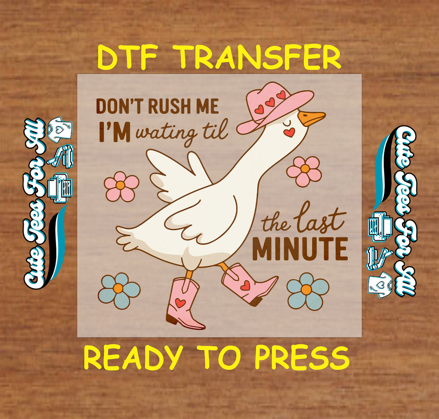 DTF transfer with duck in pink boots and hat, surrounded by flowers and the phrase “Don’t rush me…”