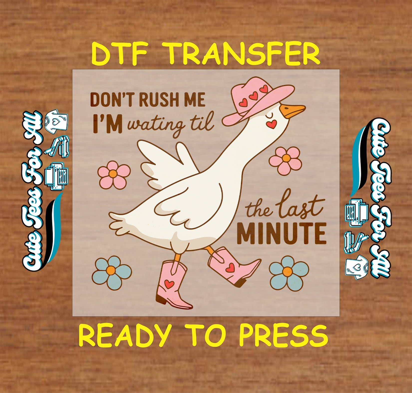 DTF transfer with duck in pink boots and hat, surrounded by flowers and the phrase “Don’t rush me…”