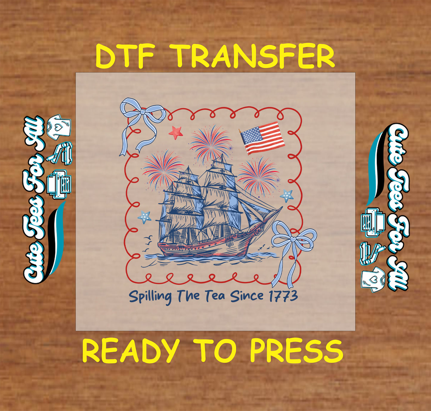 DTF transfer with colonial ship, fireworks, American flag, bows, and “Spilling the Tea Since 1773” quote.