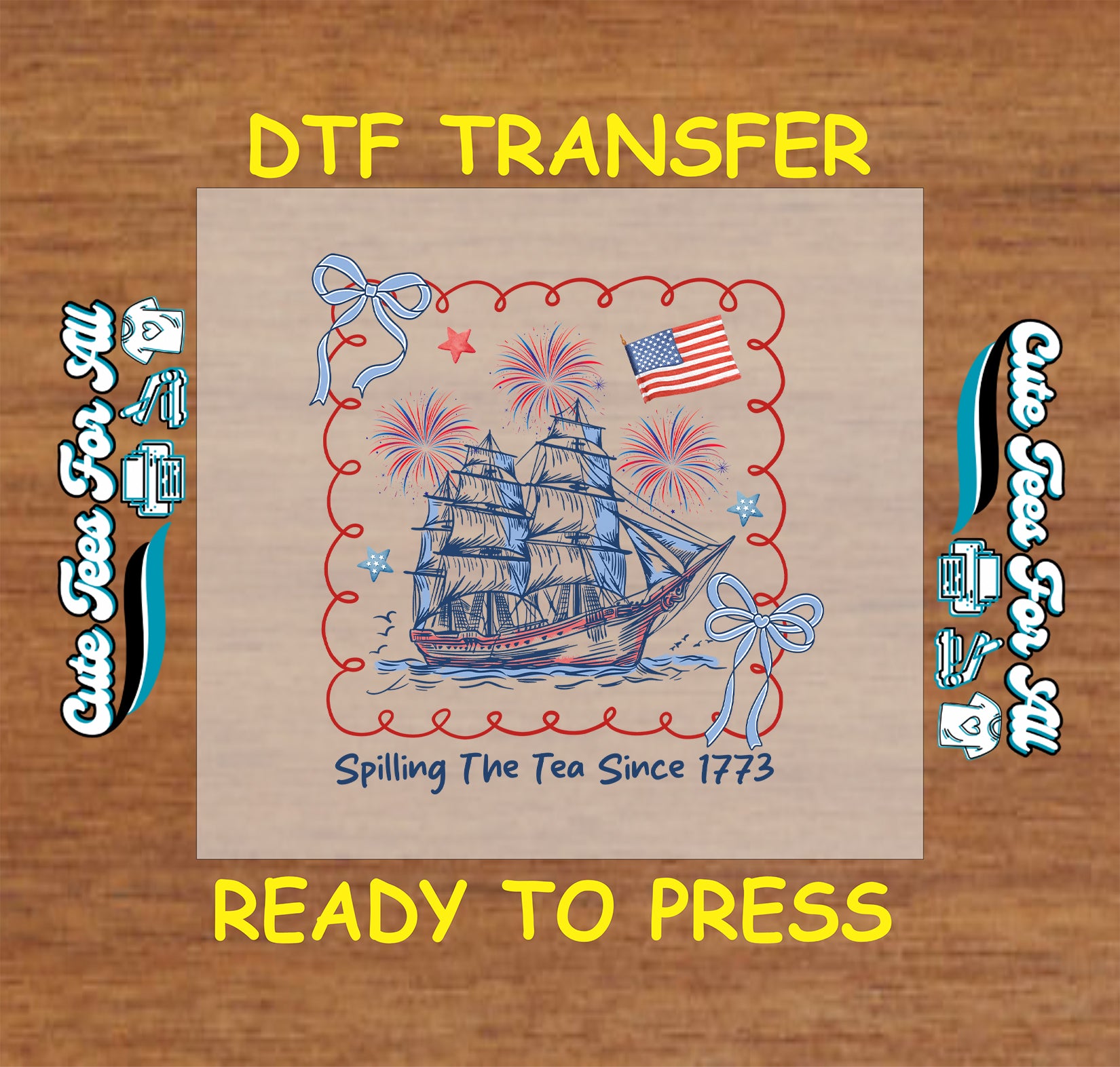 DTF transfer with colonial ship, fireworks, American flag, bows, and “Spilling the Tea Since 1773” quote.