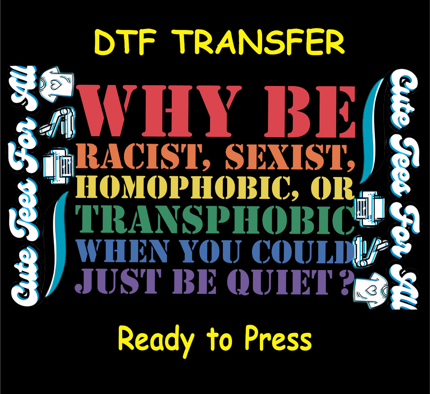 DTF transfer with rainbow text reading “Why be racist, sexist, homophobic, or transphobic…”