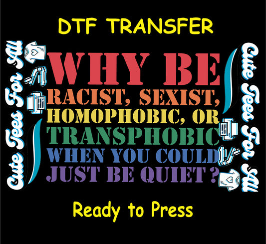 DTF transfer with rainbow text reading “Why be racist, sexist, homophobic, or transphobic…”