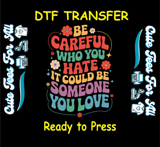 Retro DTF transfer with colorful message “Be careful who you hate, it could be someone you love” and flowers.