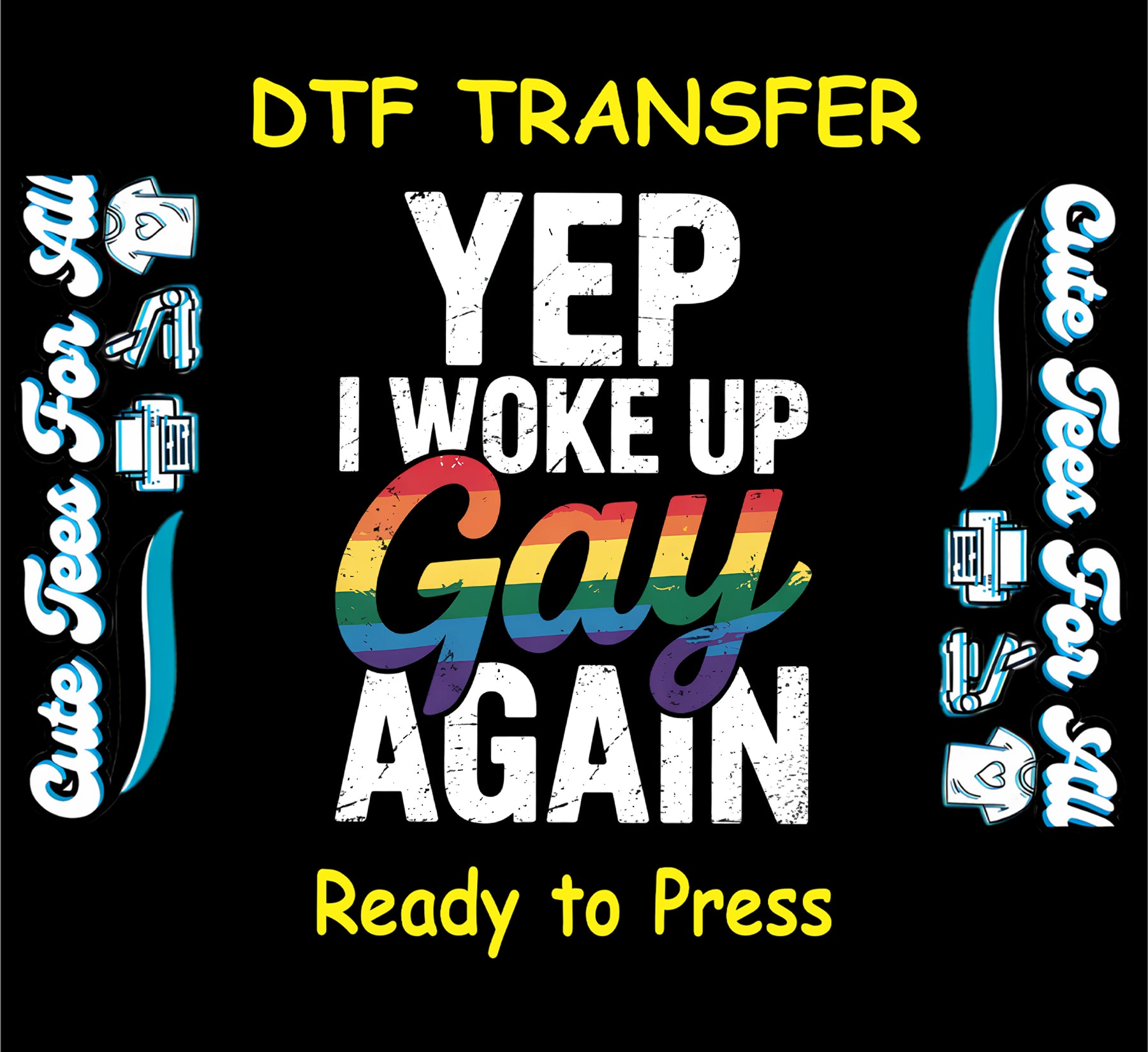 DTF transfer with bold white text reading “Yep I Woke Up Gay Again” and rainbow script word “Gay”