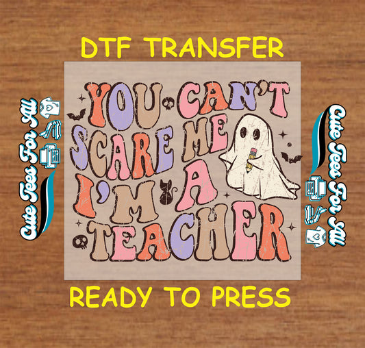 ready to press dtf transfer with ghost and phrase you can’t scare me I’m a teacher

