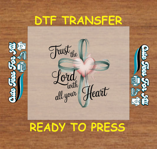 ready to press dtf with painted cross, heart, and the phrase trust the lord with all your heart

