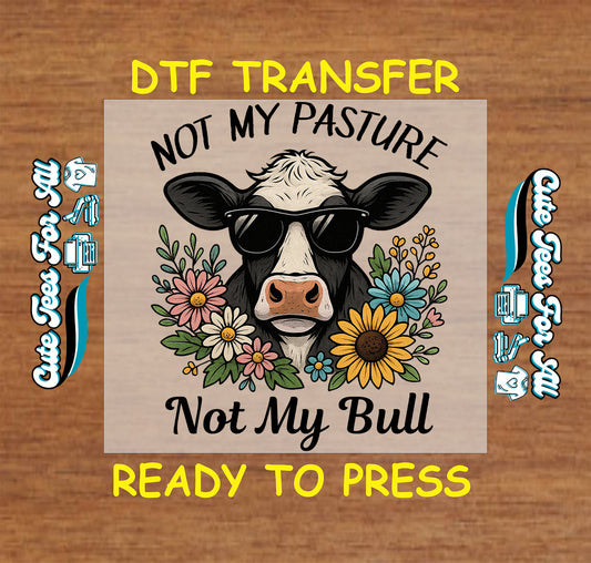 Ready to press dtf transfer with cow in sunglasses, colorful floral border, and funny quote not my pasture not my bull

