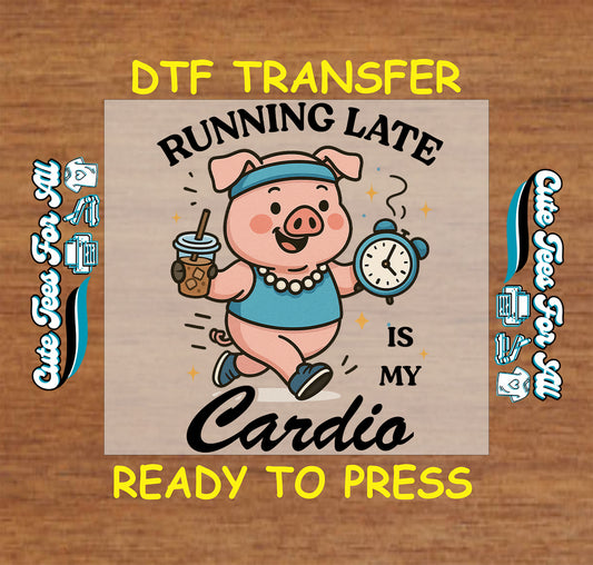 Running Late is My Cardio ready to press dtf with pig in workout clothes holding coffee and clock for funny DIY shirts