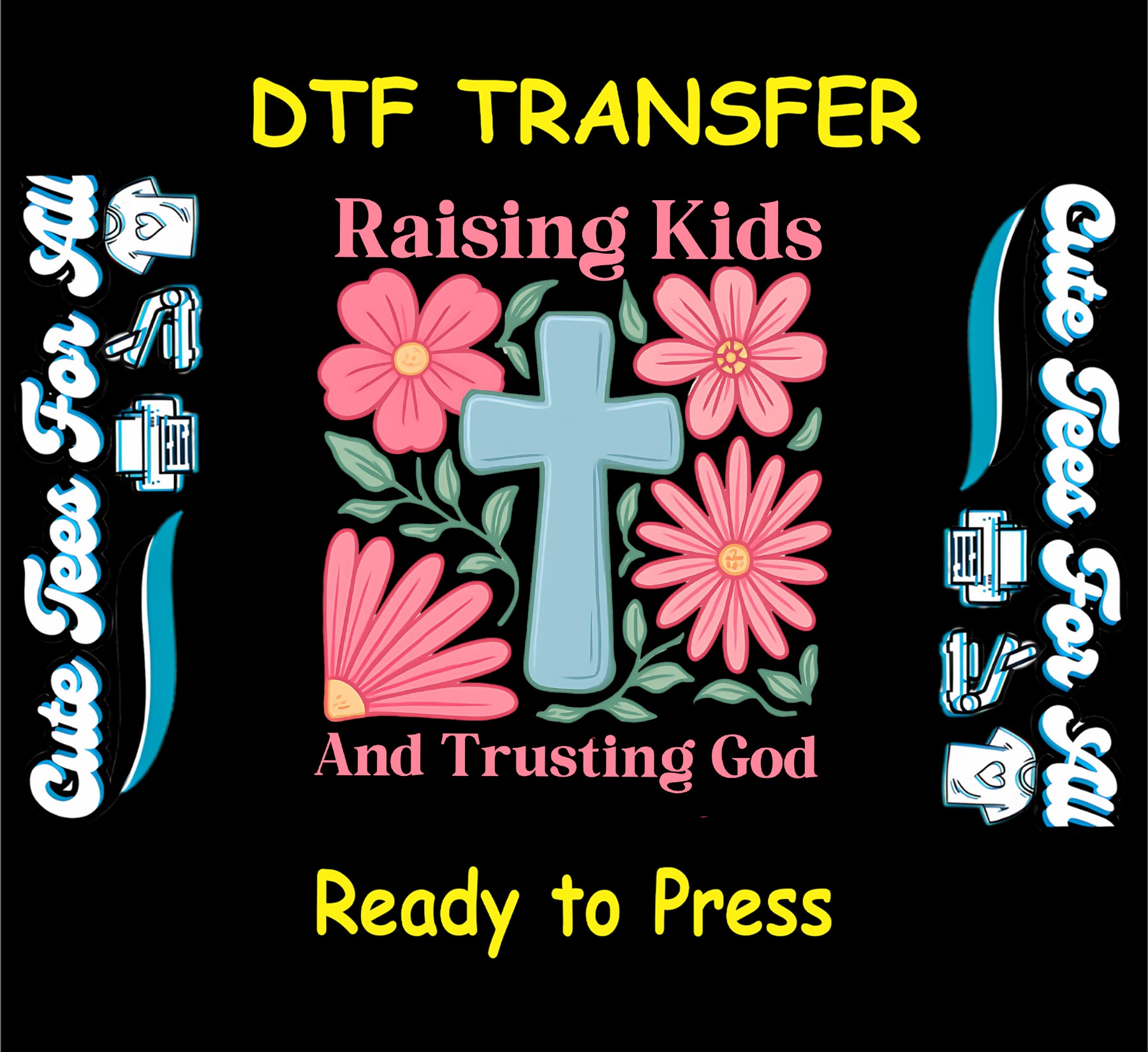 ready to press dtf with blue cross, pink flowers, and faith-based raising kids message

