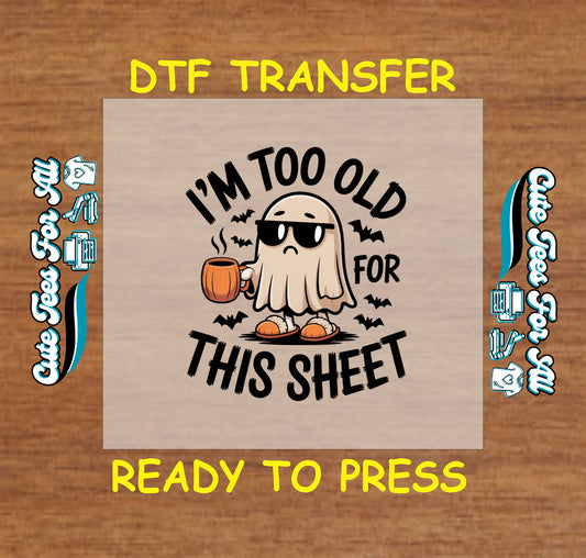 Halloween ghost holding coffee mug with phrase "I’m Too Old for This Sheet" funny ready to press dtf transfer for diy shirts