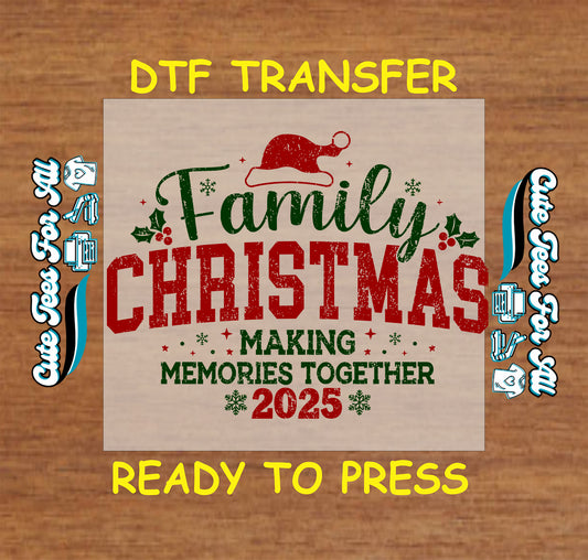 Christmas ready to press DTF transfer with distressed lettering that says "Family Christmas Making Memories Together 2025" with holly, snowflakes, and Santa hat.