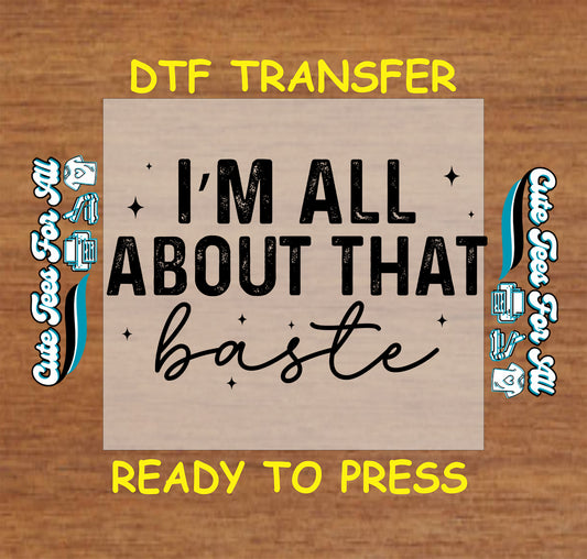 Im all about that baste ready to press dtf transfer with bold black lettering for DIY Thanksgiving shirts