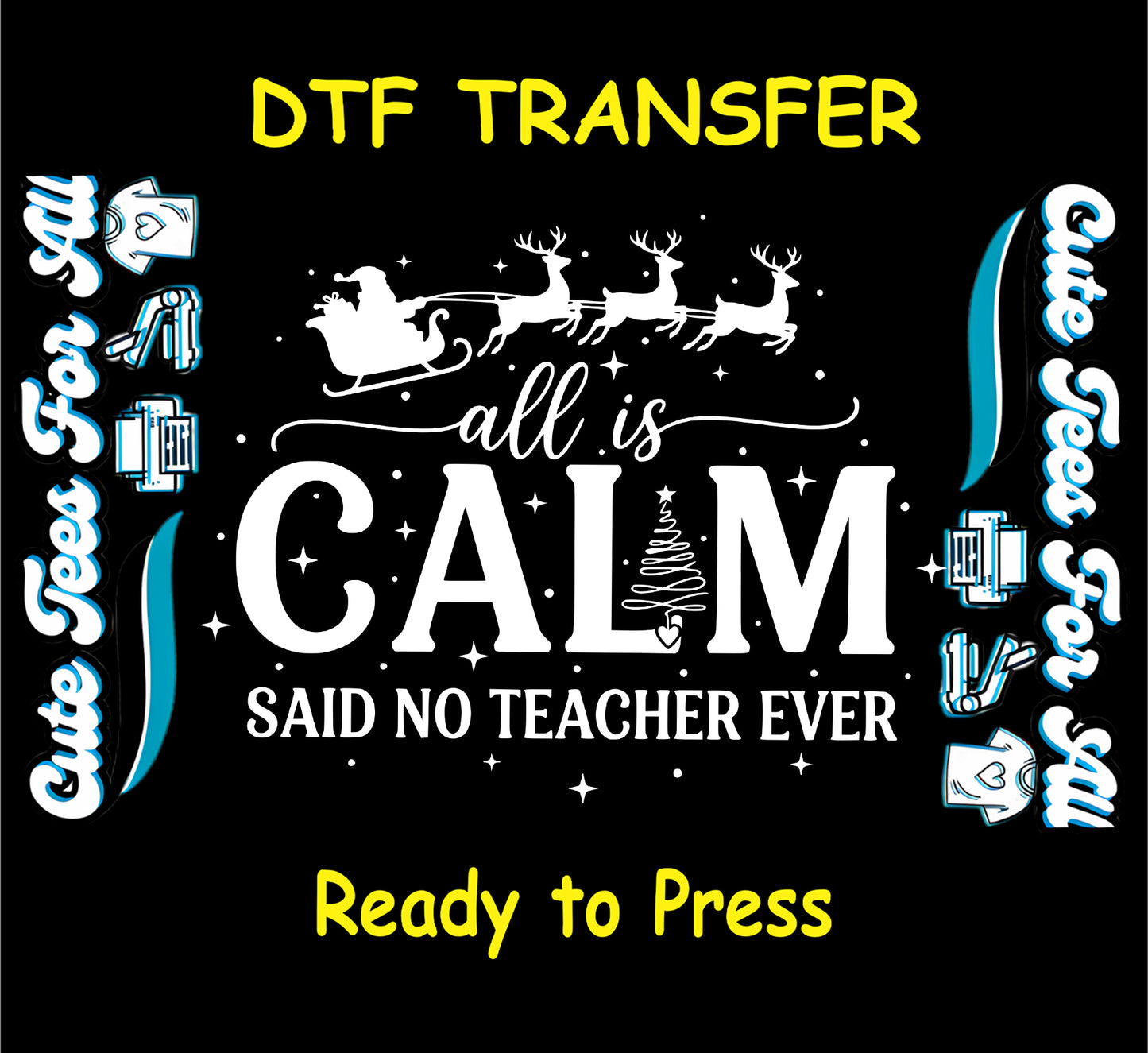Christmas ready to press dtf transfer with All Is Calm Said No Teacher Ever text, Santa sleigh, reindeer, stars, and holiday tree