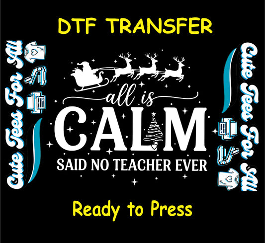 Christmas ready to press dtf transfer with All Is Calm Said No Teacher Ever text, Santa sleigh, reindeer, stars, and holiday tree