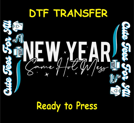 ready to press dtf transfer with new year same hot mess quote in bold lettering and script for diy new year shirts