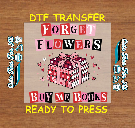 forget flowers buy me books ready to press dtf transfer iron on heat transfer for diy valentine shirts
