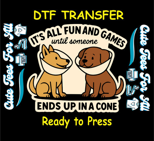 Ready to press dtf transfer showing two cartoon dogs wearing cones with funny dog phrase its all fun and games until someone ends up in a cone