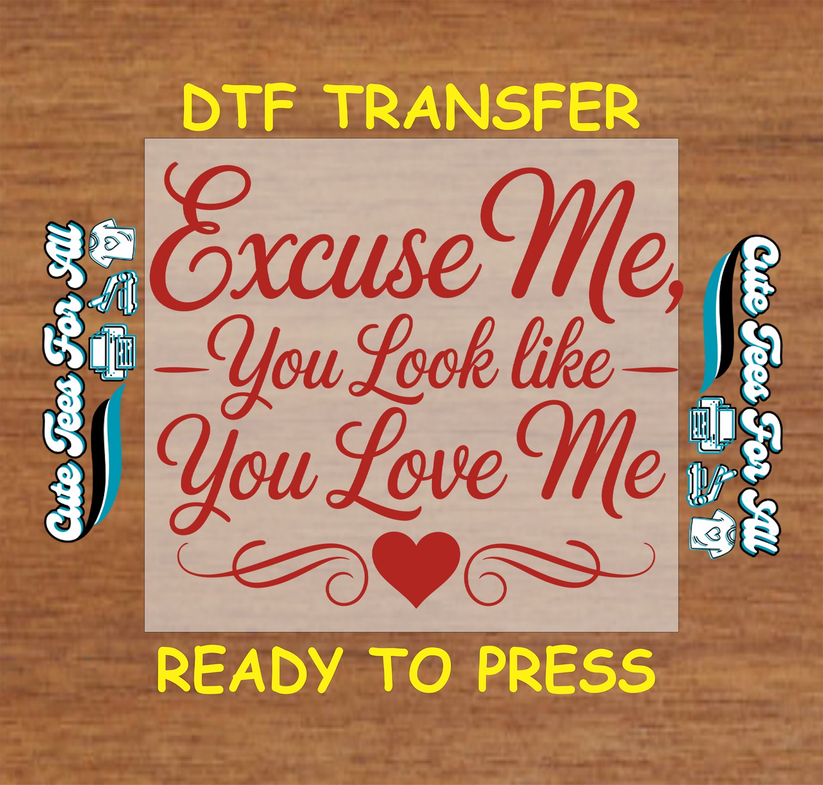 Valentine’s Day ready to press dtf transfer with Excuse Me You Look Like You Love Me quote in red script lettering with heart and decorative flourishes