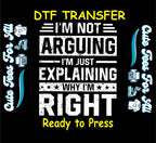 Funny DTF Transfer – I’m Not Arguing I’m Just Explaining Why I’m Right Design Iron On Heat Transfer Decal Ready to Press DTF for DIY Sarcastic Shirts 12810