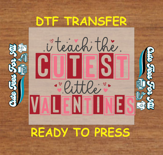 Valentine teacher ready to press dtf transfer with i teach the cutest little valentines text in red and pink block letters with heart accents