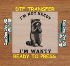 Funny DTF Transfer – I’m Not Needy I’m Wanty Raccoon Design Iron On Heat Transfer Decal Ready to Press DTF for DIY Sarcastic Shirts 12875