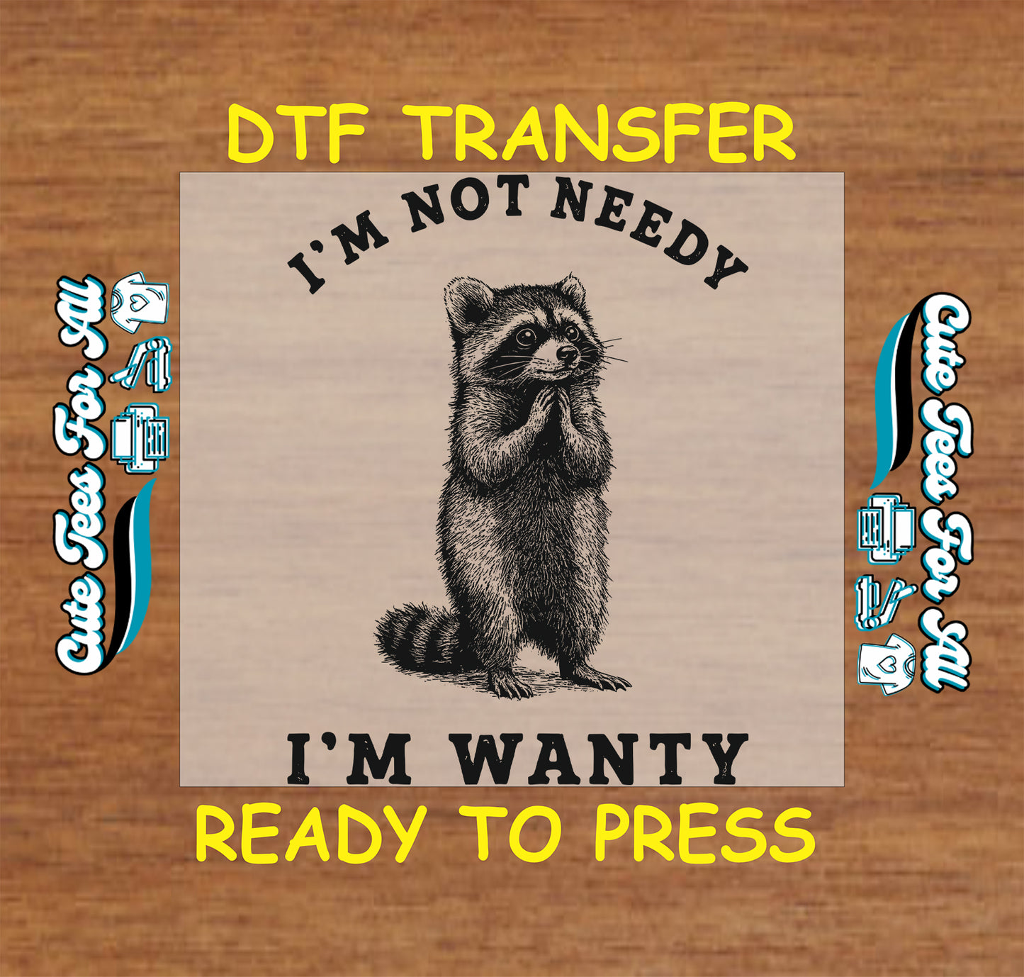 Funny ready to press dtf transfer with I’m Not Needy I’m Wanty text and detailed raccoon illustration for DIY sarcastic shirts