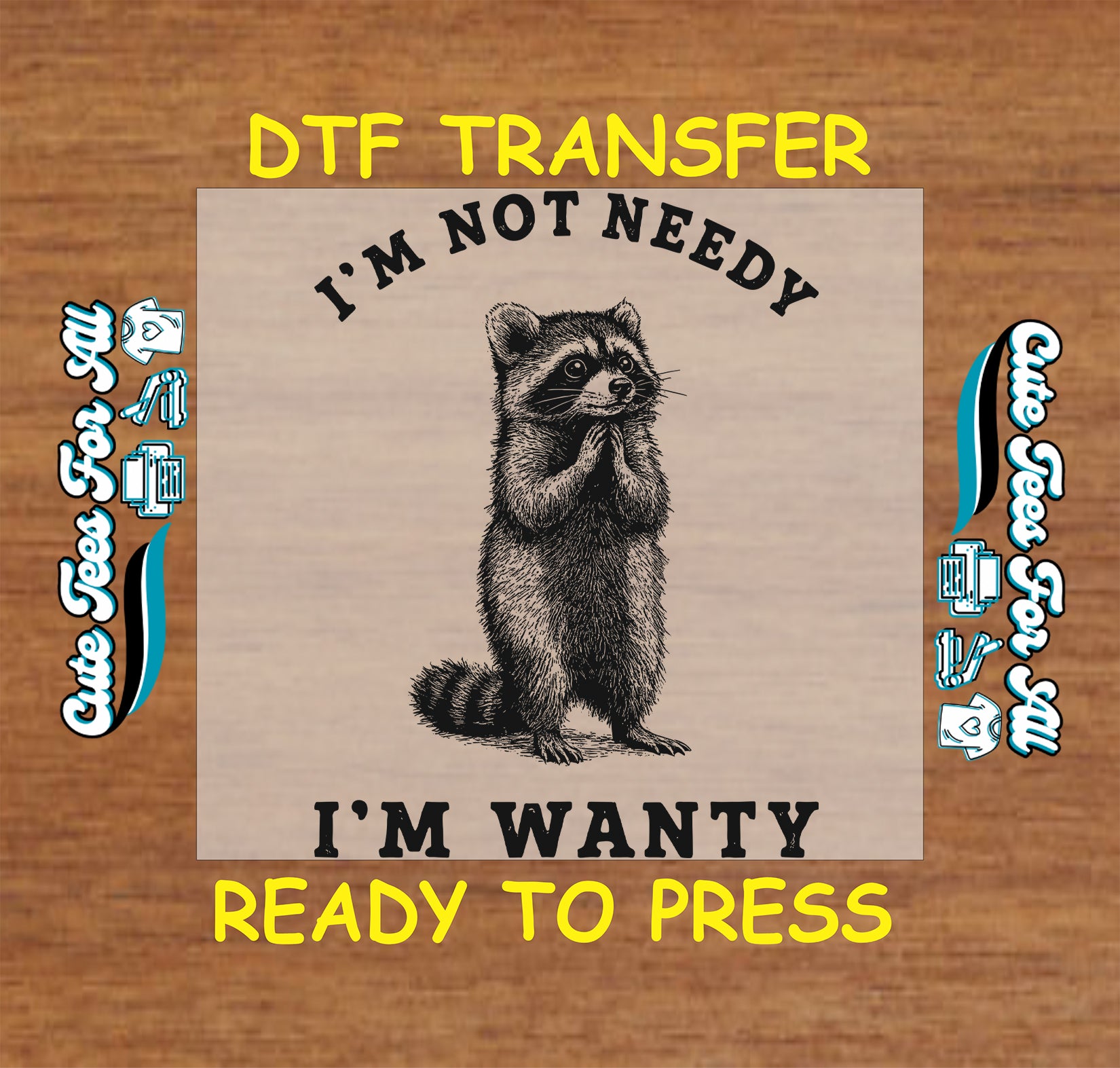Funny ready to press dtf transfer with I’m Not Needy I’m Wanty text and detailed raccoon illustration for DIY sarcastic shirts