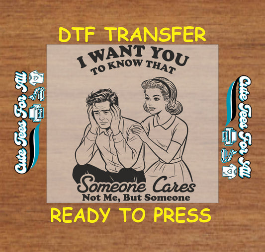 Funny ready to press dtf transfer with I Want You To Know That Someone Cares Not Me But Someone text and vintage illustrated couple for DIY sarcastic shirts