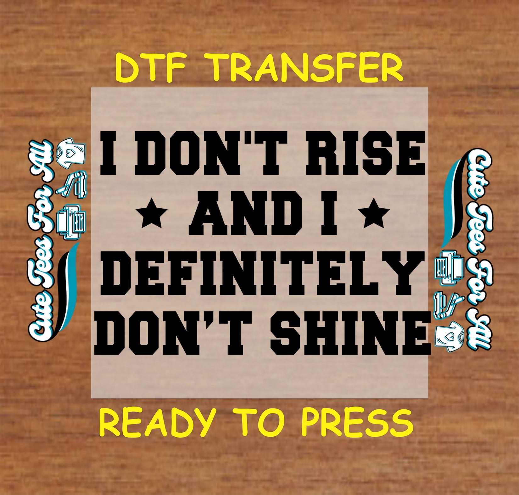 Bold sarcastic quote reading I Don’t Rise and I Definitely Don’t Shine with star accents, ready to press dtf iron on heat transfer