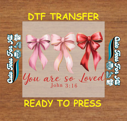 You are so Loved John 3 16 ready to press dtf transfer iron on decal heat transfer for DIY shirts with pink bows