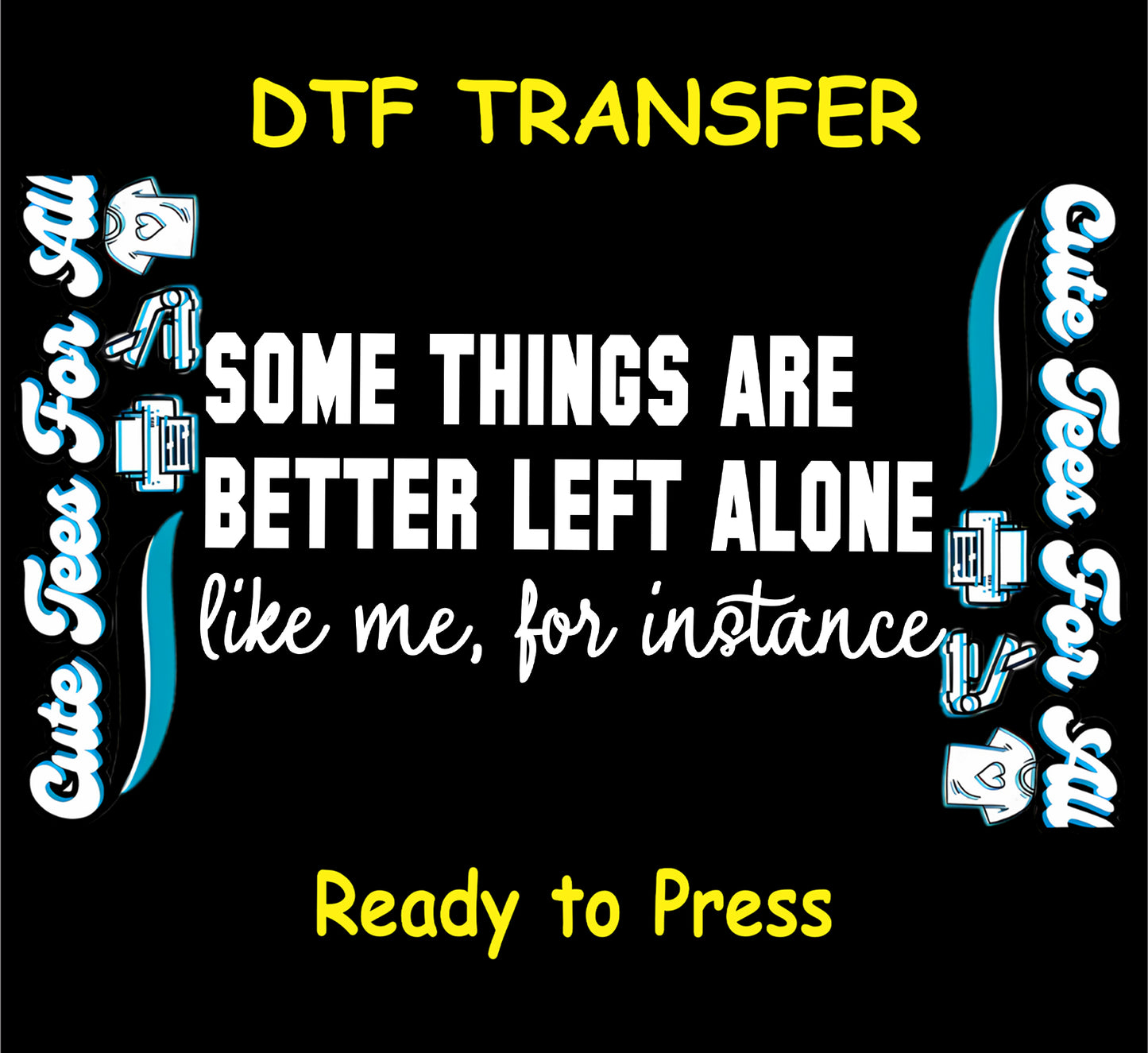 some things are better left alone like me for instance ready to press dtf transfer sarcastic quote bold text iron on heat transfer
