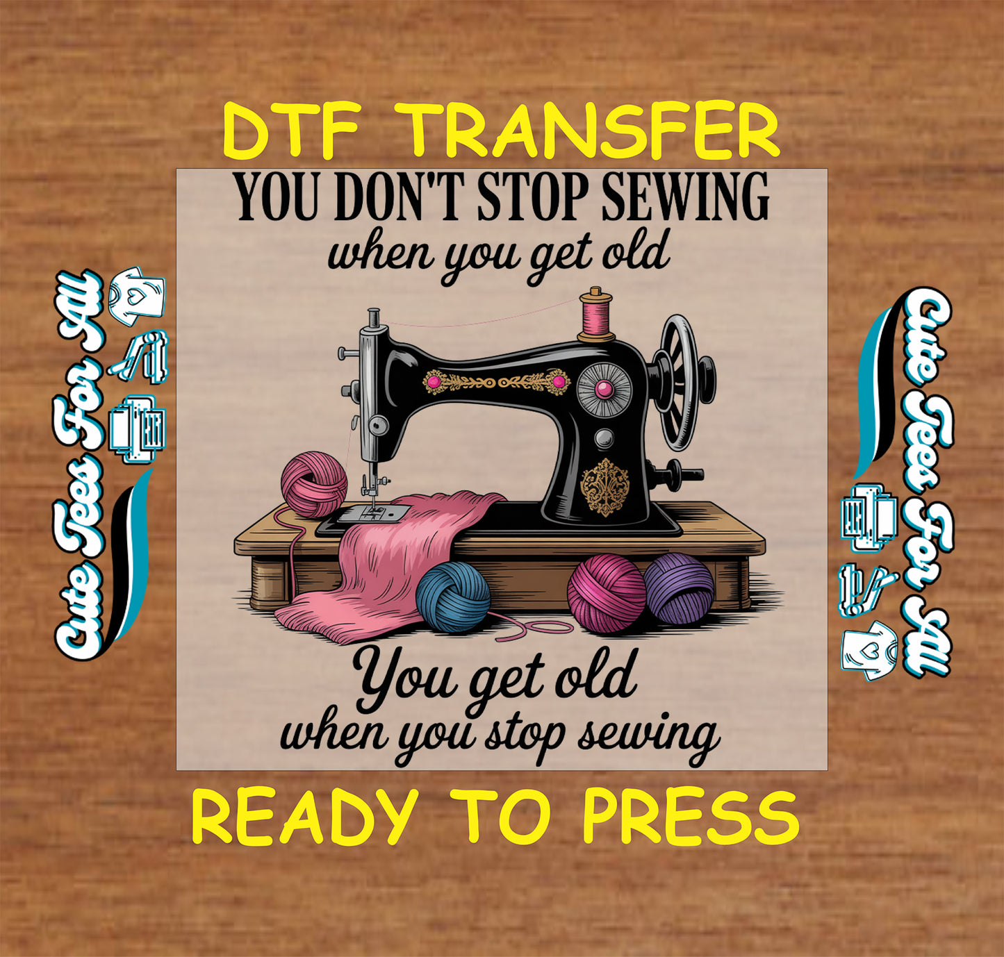 You dont stop sewing when you get old ready to press dtf transfer with vintage sewing machine thread and yarn for sewing shirts