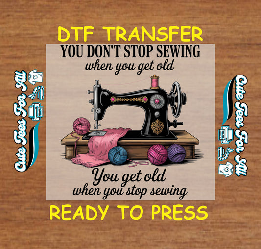 You dont stop sewing when you get old ready to press dtf transfer with vintage sewing machine thread and yarn for sewing shirts