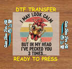 Funny Chicken DTF Transfer – I May Look Calm But In My Head Ive Pecked You 3 Times Iron On Heat Transfer Decal Ready to Press DTF for DIY Funny Shirts 13478