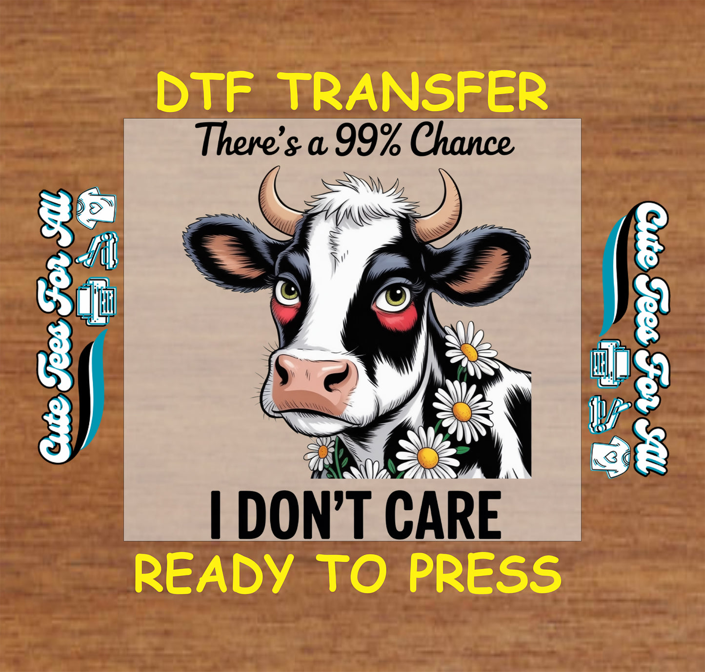 Funny cow ready to press dtf transfer with black and white cow, daisy flowers, and There’s a 99% Chance I Don’t Care text on wood background