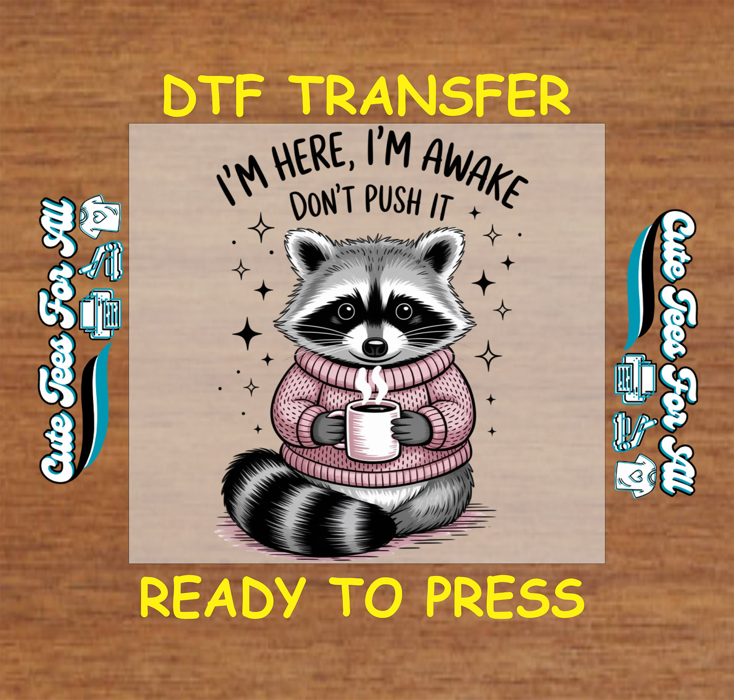 Ready to press DTF transfer artwork of a raccoon in a pink sweater holding coffee with the phrase I’m here I’m awake don’t push it