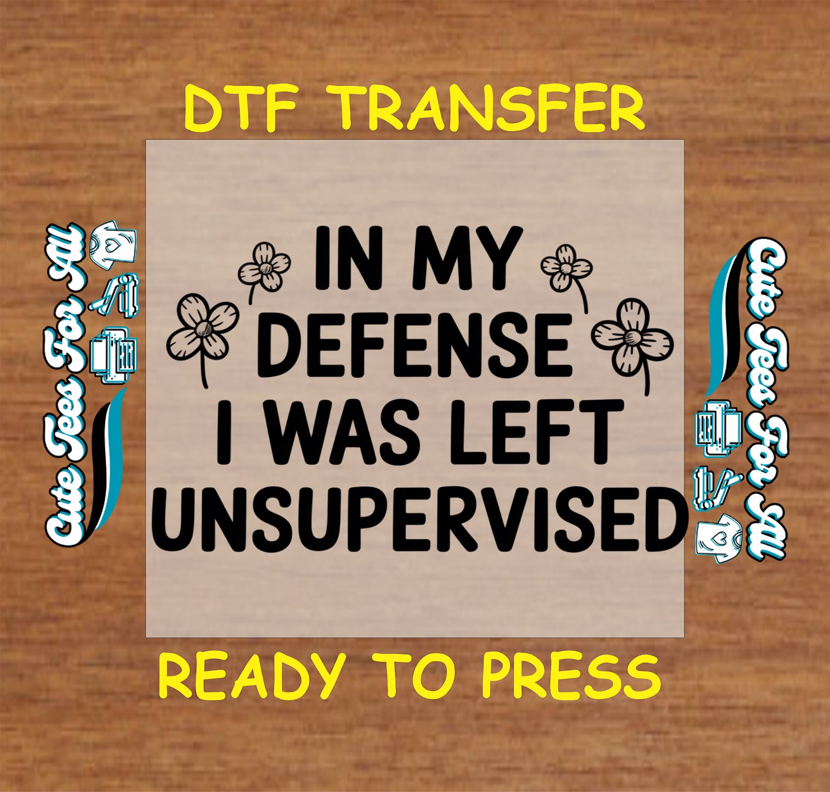 Ready to press dtf artwork with the quote In My Defense I Was Left Unsupervised in bold black text with small flowers