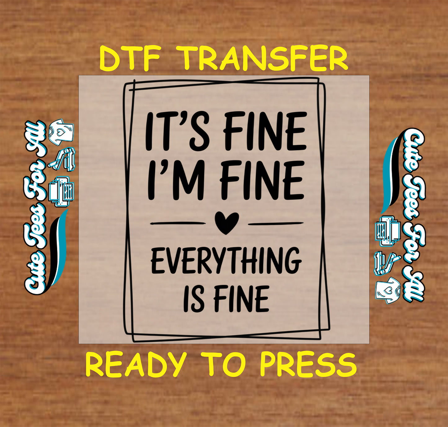 Ready to press dtf artwork with black quote text reading It’s Fine I’m Fine Everything Is Fine inside a hand-drawn frame with heart accent.