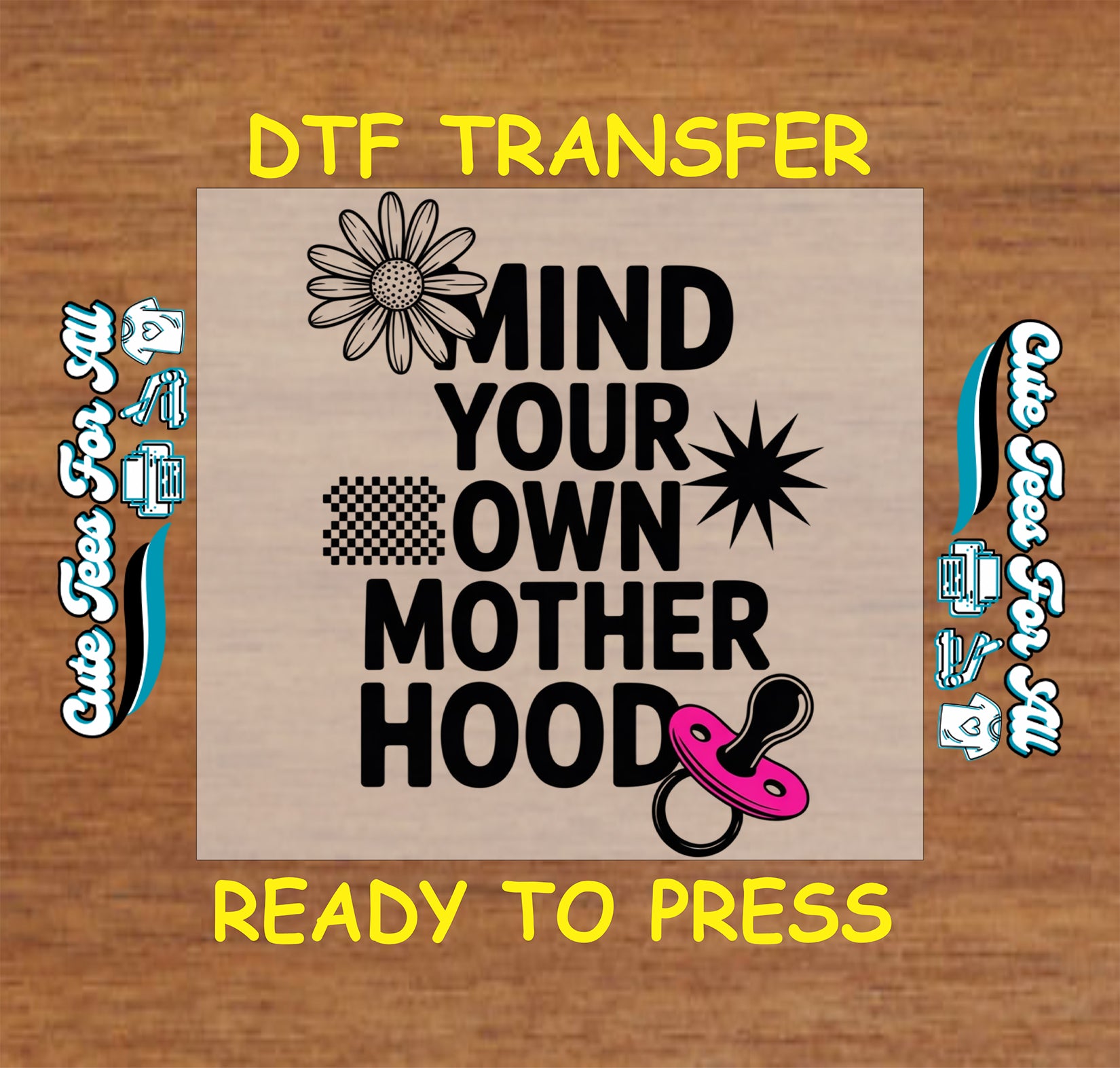 Funny mom artwork ready to press dtf with bold quote text, pink pacifier, daisy flower, checker detail, and sarcastic parenting humor theme.