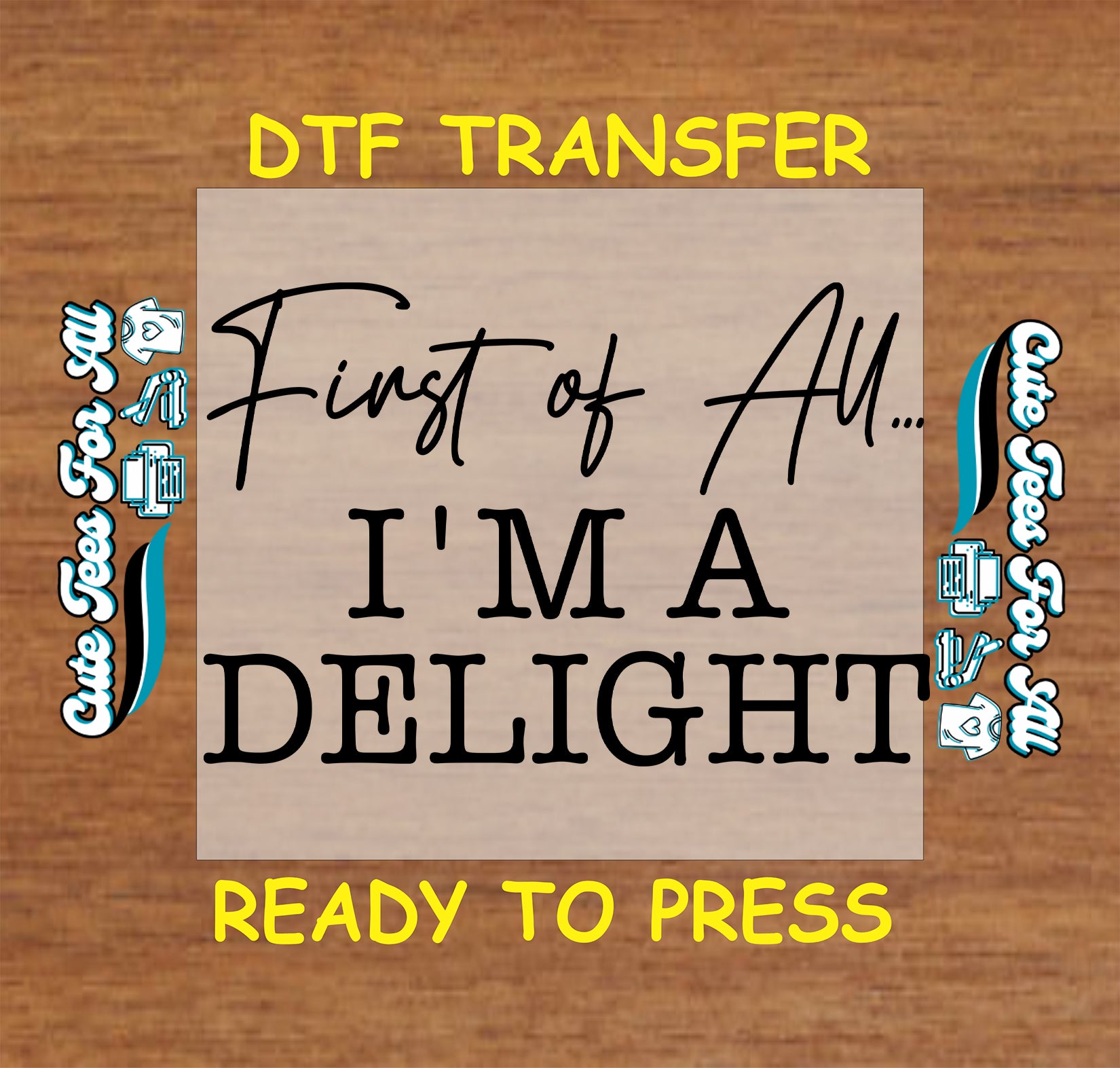 Ready to press dtf artwork featuring the funny positive quote First of All... I’m a Delight in black script and bold serif typography.