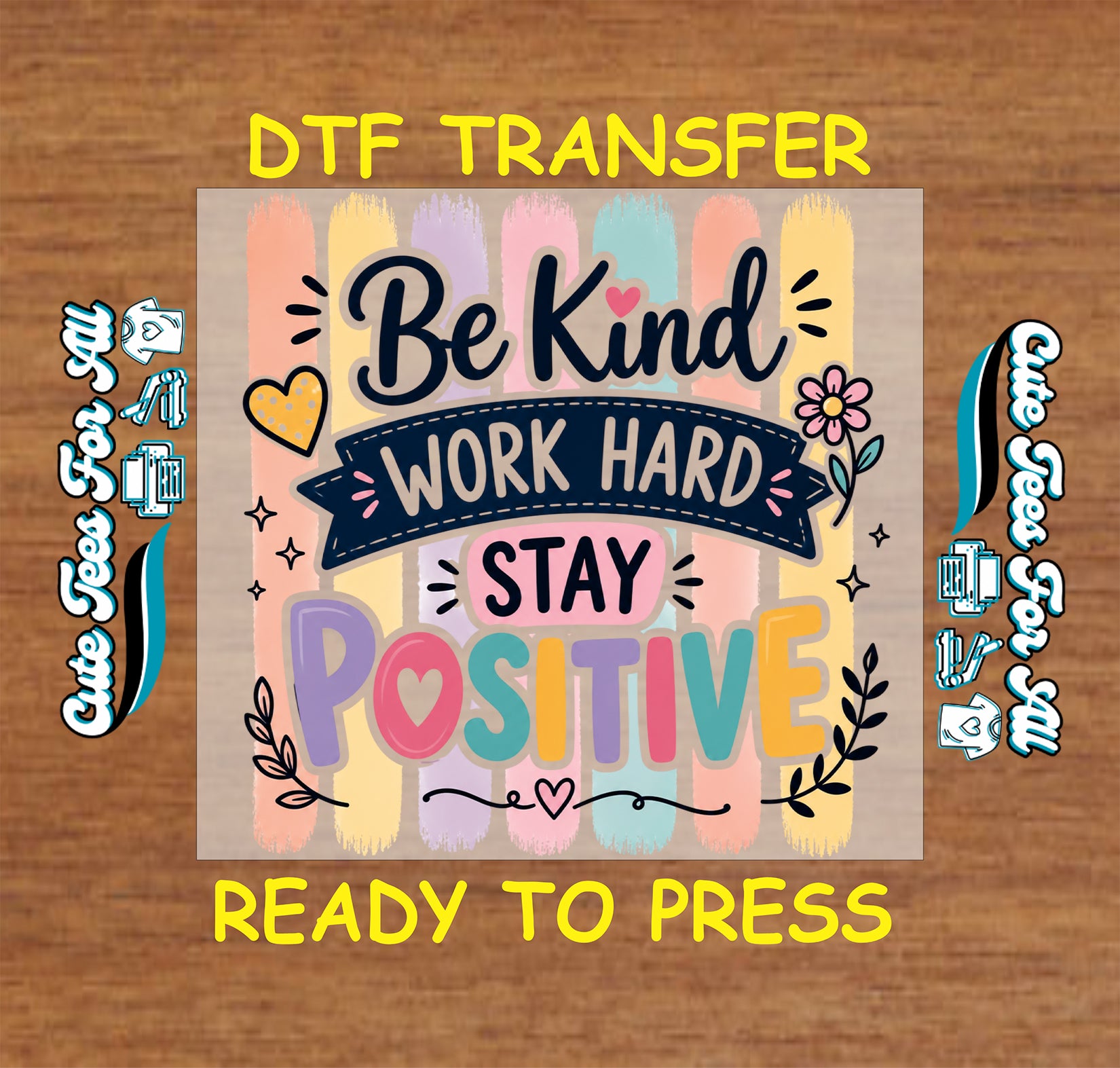 DTF transfer with motivational text 'Be Kind, Work Hard, Stay Positive' on a wooden background.